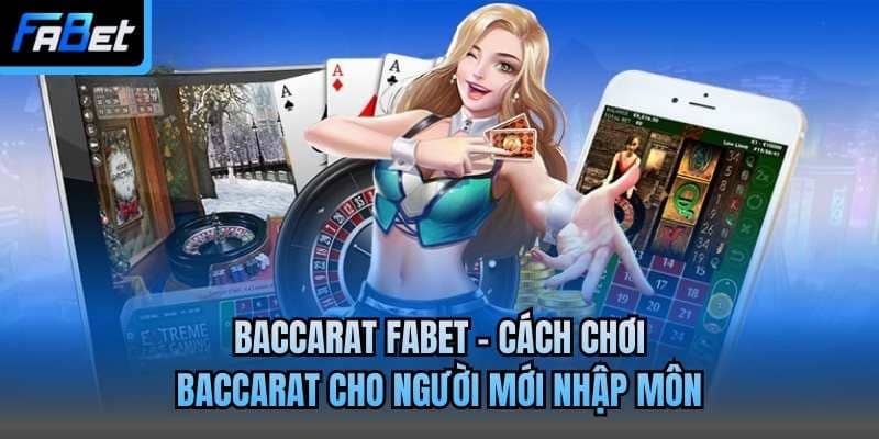 Baccarat Fabet - Cách Chơi Baccarat Cho Người Mới Nhập Môn