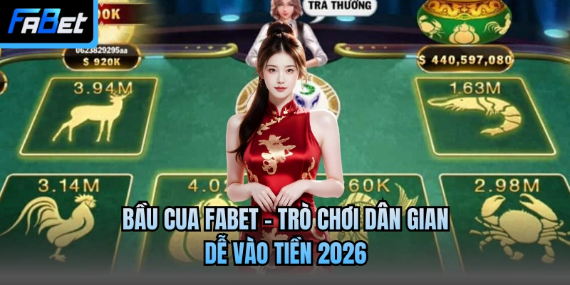 Bầu Cua Fabet - Trò Chơi Đỏ Đen Dân Gian Dễ Vào Tiền 2026