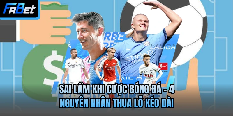 Sai Lầm Khi Cược Bóng Đá - 4 Nguyên Nhân Thua Lỗ Kéo Dài